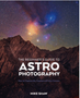 Beginner's Guide to Astrophotography The: How to Capture the Cosmos with Any Camera