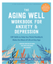 Aging Well Workbook for Anxiety and Depression, The