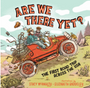 Are We There Yet?: The First Road Trip Across the USA     Ages 4-8
