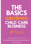 Basics of Growing a Child-Care Business (The Business of Child Care)