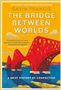 Bridge Between Worlds, The: A Brief History of Connection