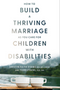 How to Build a Thriving Marriage as You Care for Children with Disabilities