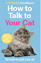 How to Talk to Your Cat: Get Inside the Mind of Your Pet