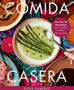Comida Casera: More Than 100 Vegan Recipes, from Traditional to Modern Mexican Dishes
