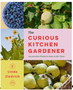 Curious Kitchen Gardener, The: Uncommon Plants and How to Eat Them