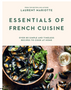 Essentials of French Cuisine: Over 80 Simple and Timeless Recipes to Cook at Home
