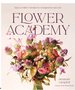 Flower Academy: Easy-To-Follow Tutorials for Arrangements That Awe
