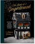 Gingerbread Book, The: 50 Spiced Bakes, Houses, Cookies, Desserts and More