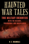 Haunted War Tales: True Military Encounters with the Bizarre, Paranormal, and Unexplained