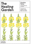 Healing Garden, The: Cultivate Your Garden to Treat, Feed, and Soothe