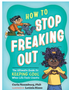 How to Stop Freaking Out: The Ultimate Guide to Keeping Cool When Life Feels Chaotic