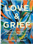Love & Grief: Find Healing, Meaning, and Purpose in Life After Loss