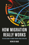 How Migration Really Works: The Facts about the Most Divisive Issue in Politics