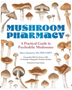 Mushroom Pharmacy: A Practical Guide to Psychedelic Mushrooms