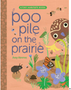 Poo Pile on the Prairie (Tiny Habitats)   Ages 4-8