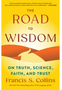 Road to Wisdom, The: On Truth, Science, Faith, and Trust