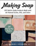 0424 Making Soap: DIY Bath & Body Products Made with All-Natural Scents, Oils, and Colors