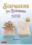 Soap Making for Beginners (45 All-Natural Soap Recipes)