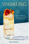 Sparkling: Champagne and Sparkling Cocktails for Any Occasion