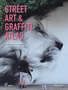 Street Art & Graffiti Atlas: 90+ Essential Artists from Around the World