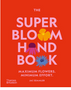 Super Bloom Handbook, The: Maximum Flowers. Minimum Effort