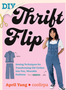 DIY Thrift Flip: Sewing Techniques for Transforming Old Clothes Into Fun, Wearable Fashions