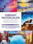 Vibrant Watercolor: A Creative and Colorful Exploration Into the Art of Watercolor Painting