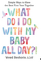 What Do I Do with My Baby All Day?!: Simple Ways to Have the Best First Year Together