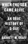 When the Sea Came Alive: An Oral History of D-Day