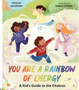 You Are a Rainbow of Energy: A Kid's Guide to the Chakras    Ages4-8