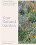 Your Natural Garden: A Practical Guide to Caring for an Ecologically Vibrant Home Garden
