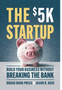 $5K Startup, The: Build Your Business Without Breaking the Bank
