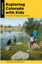 Exploring Colorado with Kids: 71 Field Trips + 142 Nature-Inspired Activities