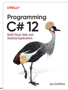 Programming C# 12: Build Cloud, Web, and Desktop Applications (1ST ed.)