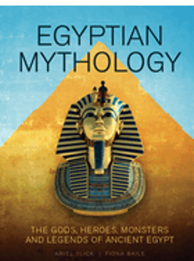 Egyptian Mythology: The Gods, Heroes, Monsters and Legends of Ancient Egypt