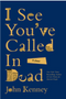 I See You've Called in Dead (1ST ed.)