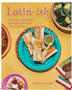Latin-Ish: More Than 100 Recipes Celebrating American Latino Cuisines 