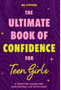 Ultimate Book of Confidence for Teen Girls, The  (Ages 13-18)