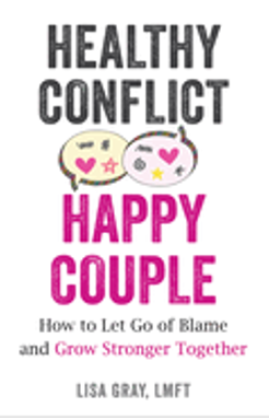 Healthy Conflict, Happy Couple  How to Let Go of Blame and Grow Stronger Together