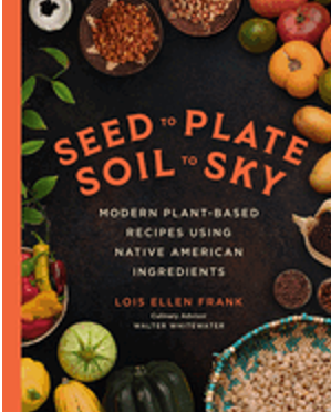 0823   Seed to Plate, Soil to Sky: Modern Plant-Based Recipes Using Native American Ingredients