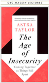 0923  Age of Insecurity,  The: Coming Together as Things Fall Apart (CBC Massey Lectures)