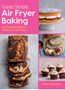 Super Simple Air Fryer Baking: 60 Favorite Bakes Perfect for Air Fryers