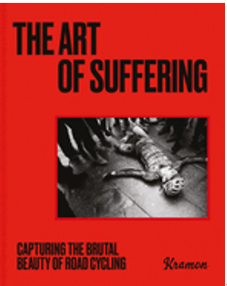 Art of Suffering, The : Capturing the Brutal Beauty of Road Cycling 