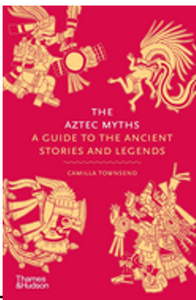 Aztec Myths, The: A Guide to the Ancient Stories and Legends