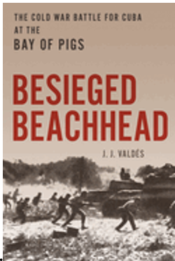 Besieged Beachhead: The Cold War Battle for Cuba at the Bay of Pigs