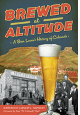 Brewed at Altitude: A Beer Lover's History of Colorado 