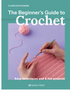 Beginner's Guide to Crochet, The: Easy Techniques and 8 Fun Projects 