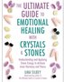 Ultimate Guide to Emotional Healing with Crystals and Stones, The