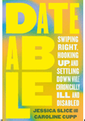 0724    Dateable: Swiping Right, Hooking Up, and Settling Down While Chronically Ill and Disabled