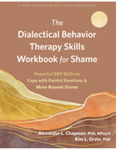 Dialectical Behavior Therapy Skills Workbook for Shame, The